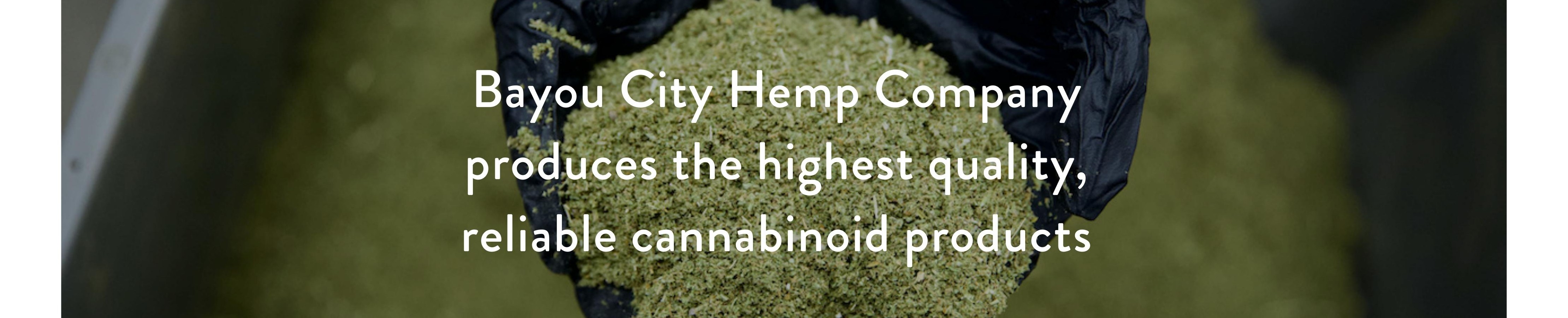 Bayou City Hemp Company produces the highest quality, reliable cannabinoid products